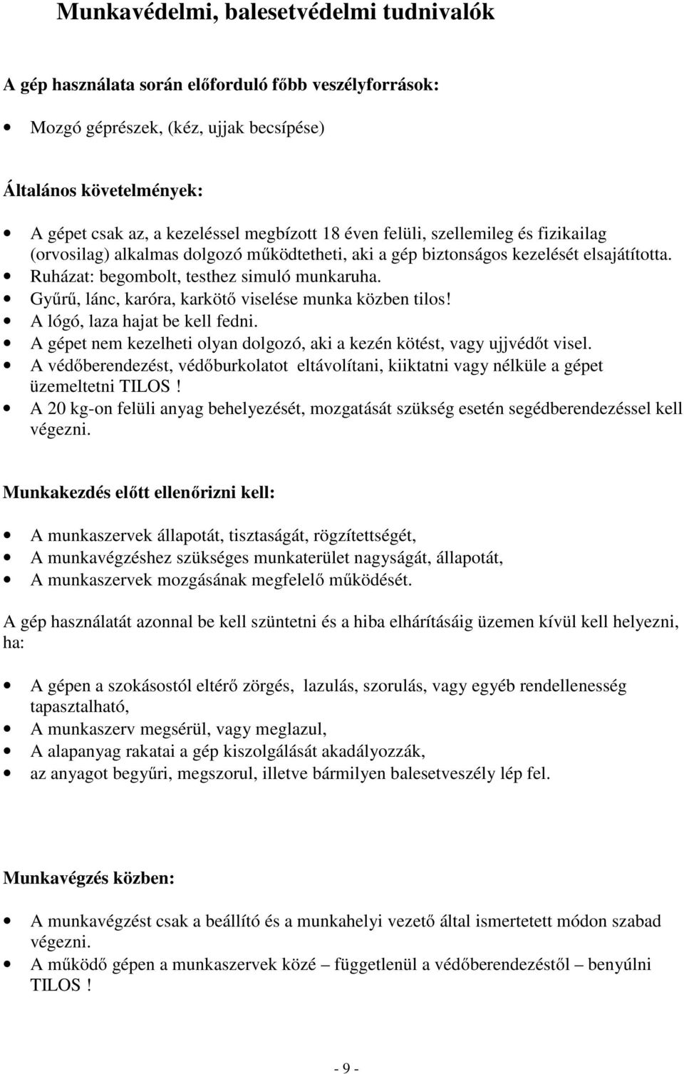 Gyűrű, lánc, karóra, karkötő viselése munka közben tilos! A lógó, laza hajat be kell fedni. A gépet nem kezelheti olyan dolgozó, aki a kezén kötést, vagy ujjvédőt visel.