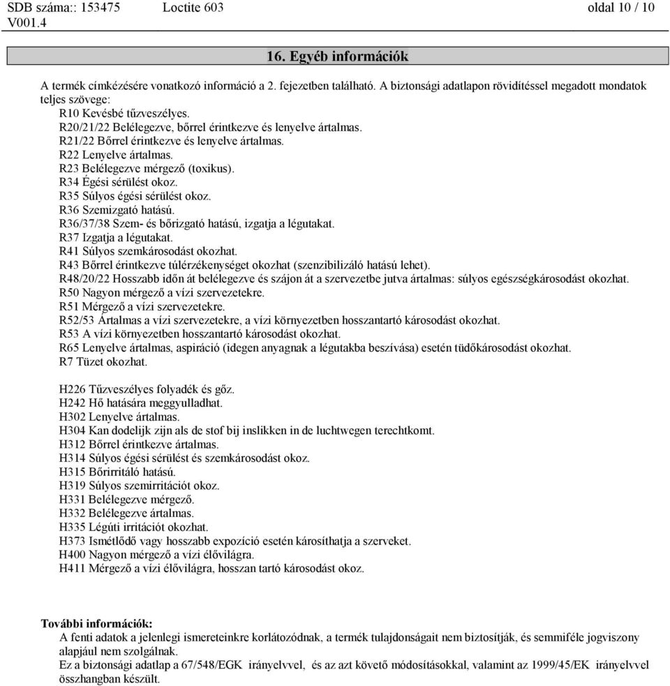 R21/22 Bőrrel érintkezve és lenyelve ártalmas. R22 Lenyelve ártalmas. R23 Belélegezve mérgező (toxikus). R34 Égési sérülést okoz. R35 Súlyos égési sérülést okoz. R36 Szemizgató hatású.