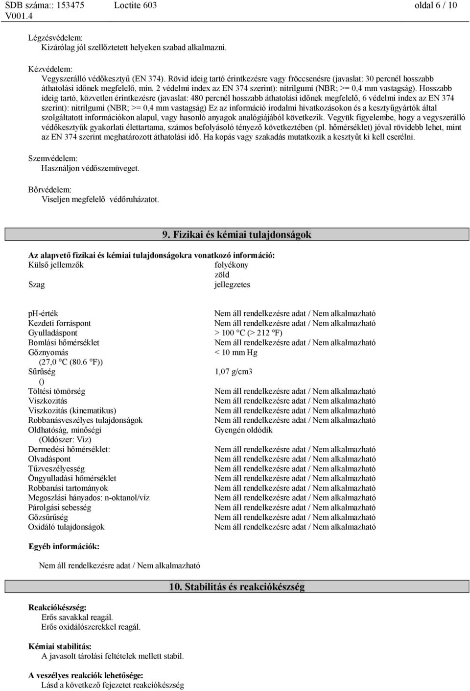 Hosszabb ideig tartó, közvetlen érintkezésre (javaslat: 480 percnél hosszabb áthatolási időnek megfelelő, 6 védelmi index az EN 374 szerint): nitrilgumi (NBR; >= 0,4 mm vastagság) Ez az információ