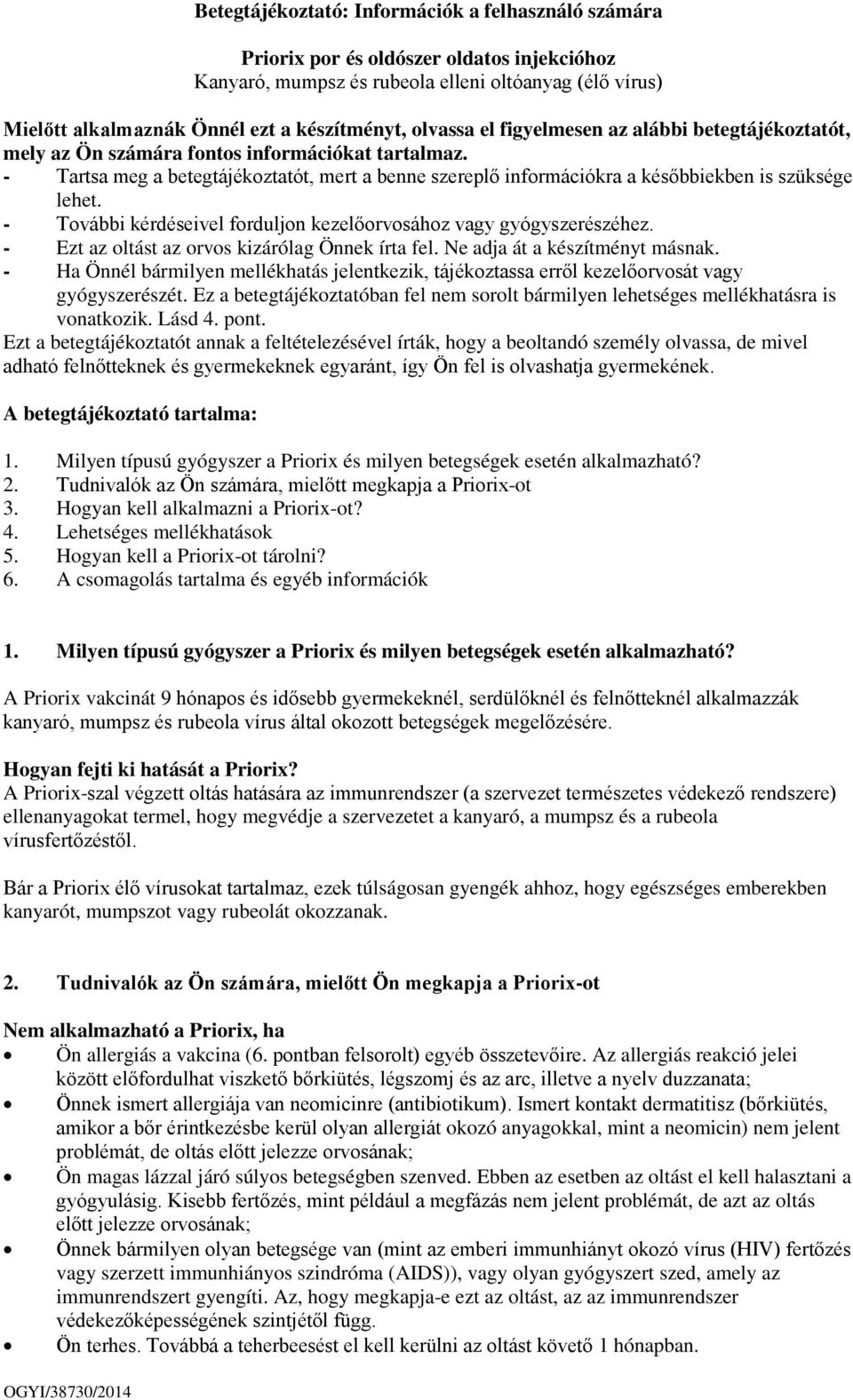 - Tartsa meg a betegtájékoztatót, mert a benne szereplő információkra a későbbiekben is szüksége lehet. - További kérdéseivel forduljon kezelőorvosához vagy gyógyszerészéhez.