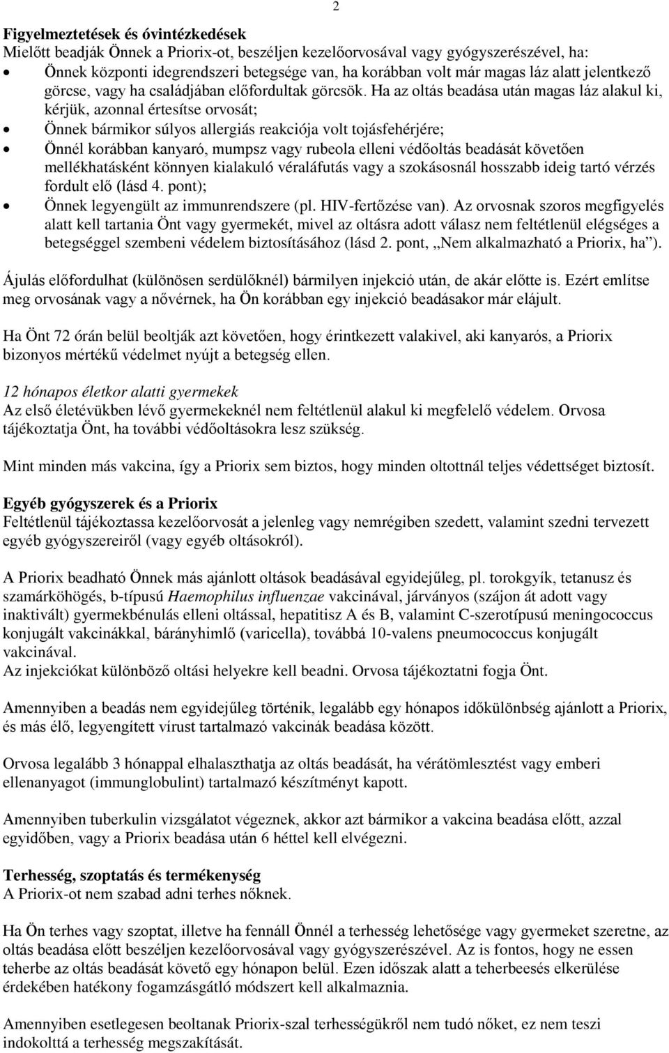 Ha az oltás beadása után magas láz alakul ki, kérjük, azonnal értesítse orvosát; Önnek bármikor súlyos allergiás reakciója volt tojásfehérjére; Önnél korábban kanyaró, mumpsz vagy rubeola elleni