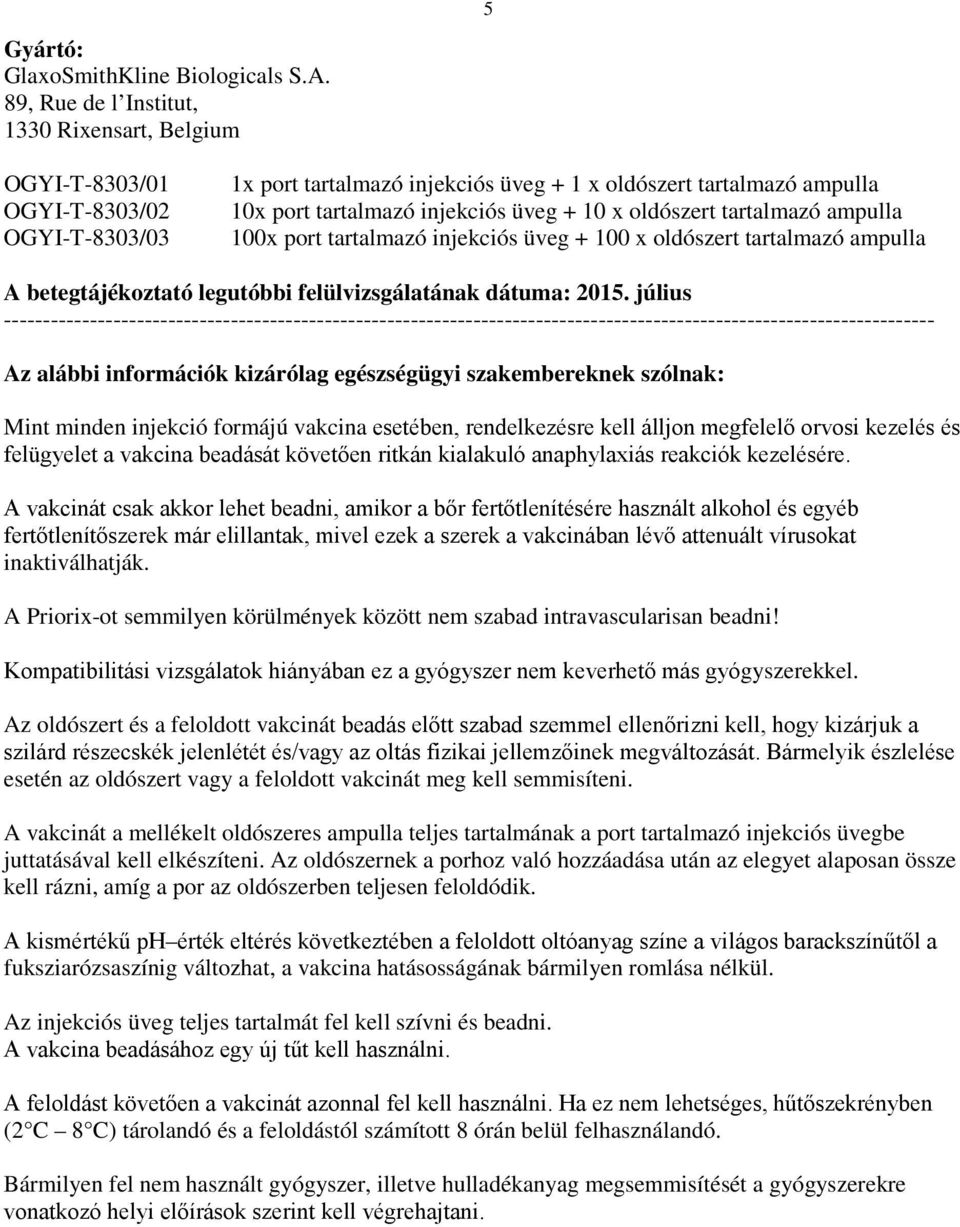 10 x oldószert tartalmazó ampulla 100x port tartalmazó injekciós üveg + 100 x oldószert tartalmazó ampulla A betegtájékoztató legutóbbi felülvizsgálatának dátuma: 2015.