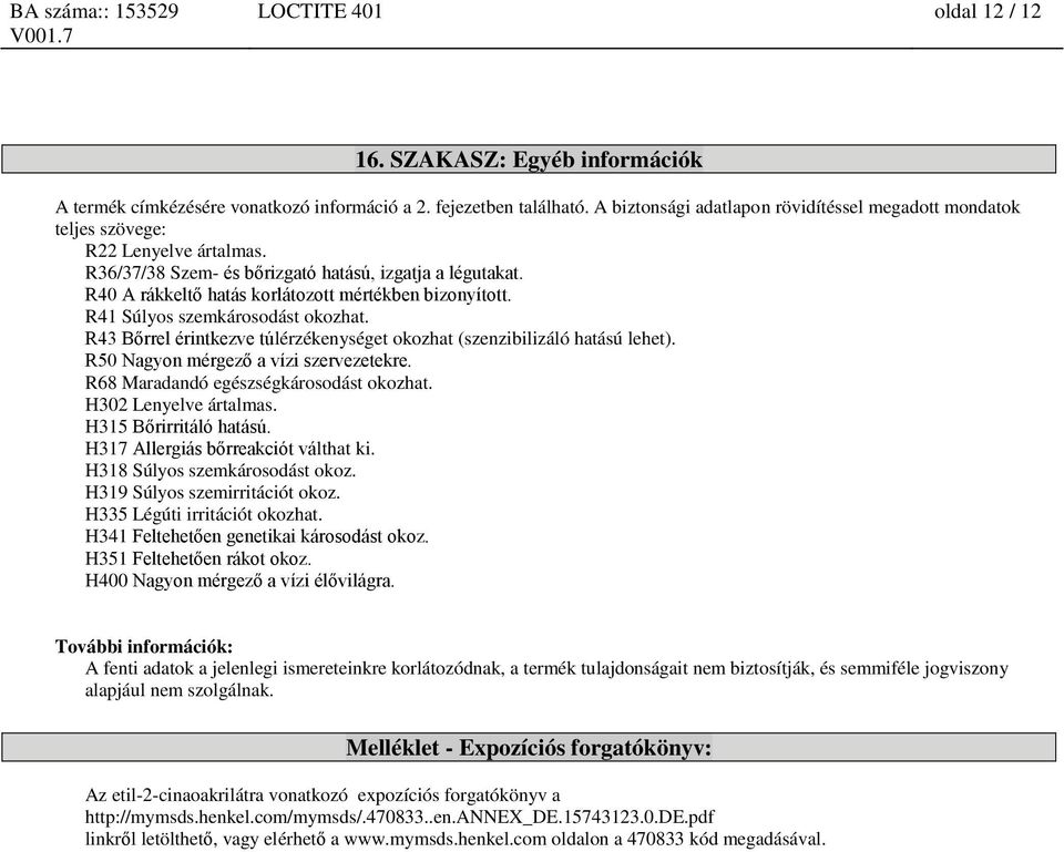 R40 A rákkeltő hatás korlátozott mértékben bizonyított. R41 Súlyos szemkárosodást okozhat. R43 Bőrrel érintkezve túlérzékenységet okozhat (szenzibilizáló hatású lehet).