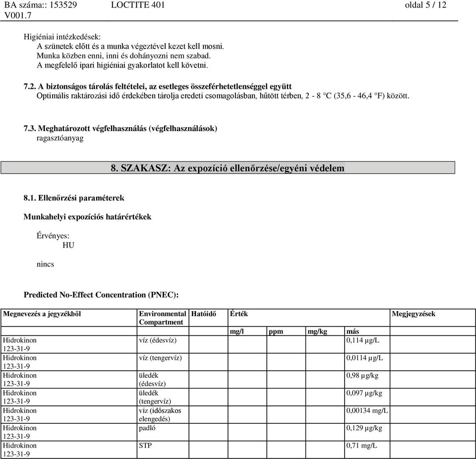 A biztonságos tárolás feltételei, az esetleges összeférhetetlenséggel együtt Optimális raktározási idő érdekében tárolja eredeti csomagolásban, hűtött térben, 2-8 C (35