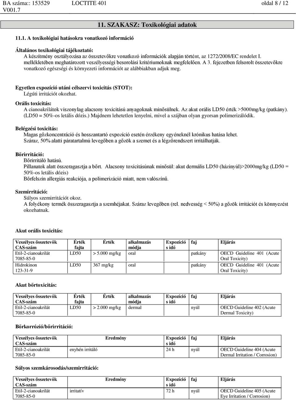mellékletében meghatározott veszélyességi besorolási kritériumoknak megfelelően. A 3. fejezetben felsorolt összetevőkre vonatkozó egészségi és környezeti információt az alábbiakban adjuk meg.