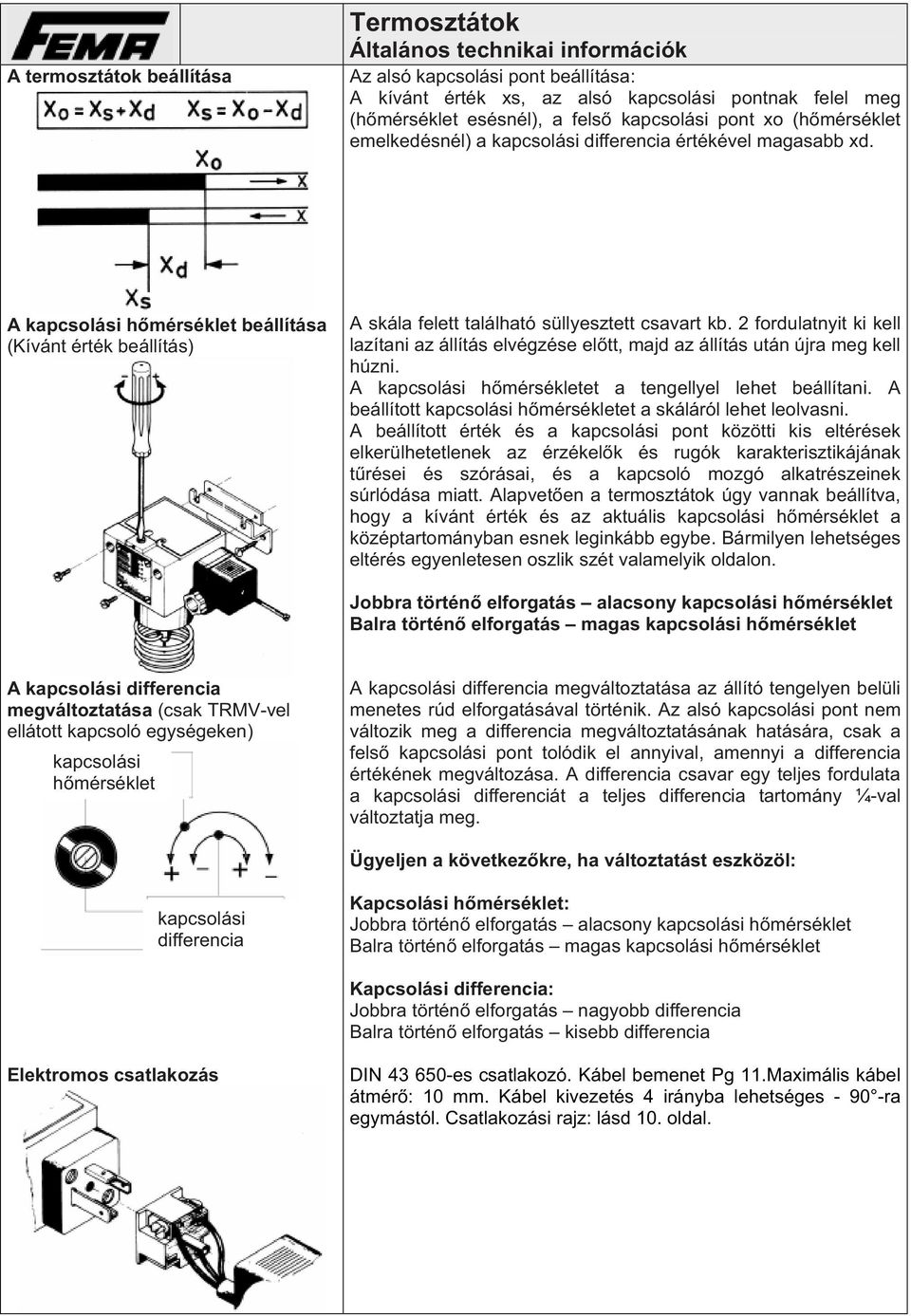 2 fordulatnyit ki kell lazítani az állítás elvégzése el tt, majd az állítás után újra meg kell húzni. A h mérsékletet a tengellyel lehet beállítani.