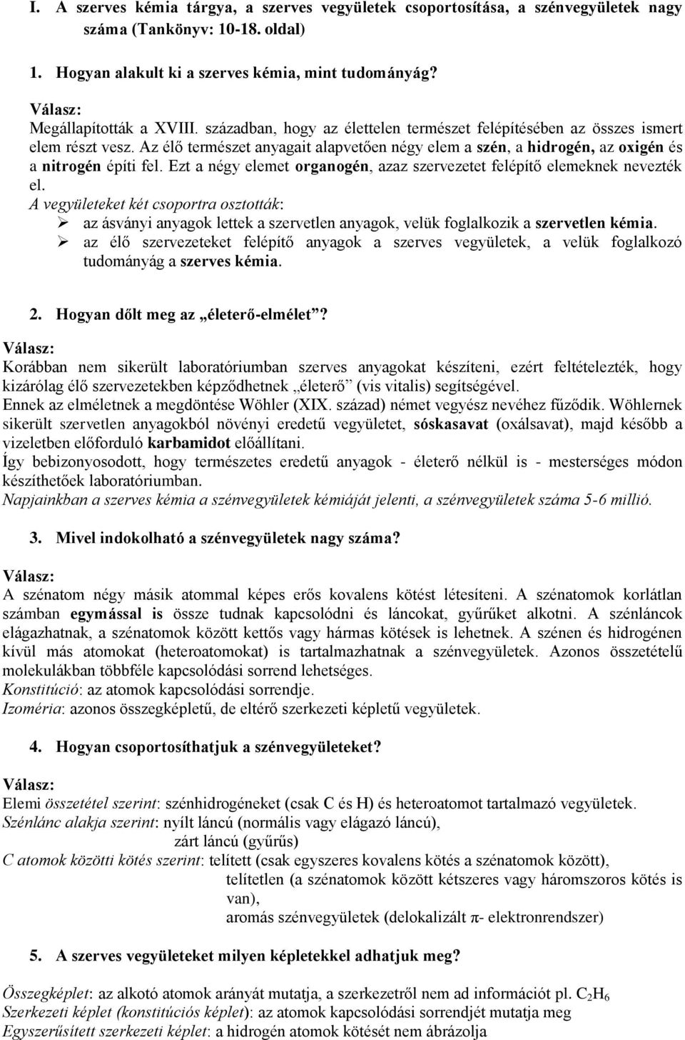 Ezt a négy elemet organogén, azaz szervezetet felépítő elemeknek nevezték el.