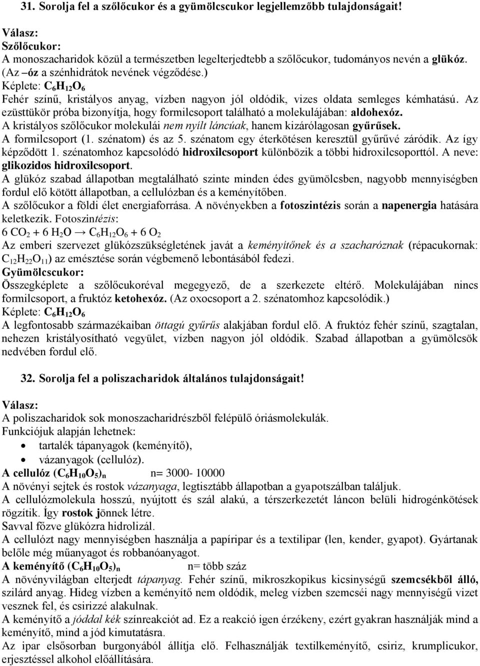 Az ezüsttükör próba bizonyítja, hogy formilcsoport található a molekulájában: aldohexóz. A kristályos szőlőcukor molekulái nem nyílt láncúak, hanem kizárólagosan gyűrűsek. A formilcsoport (1.