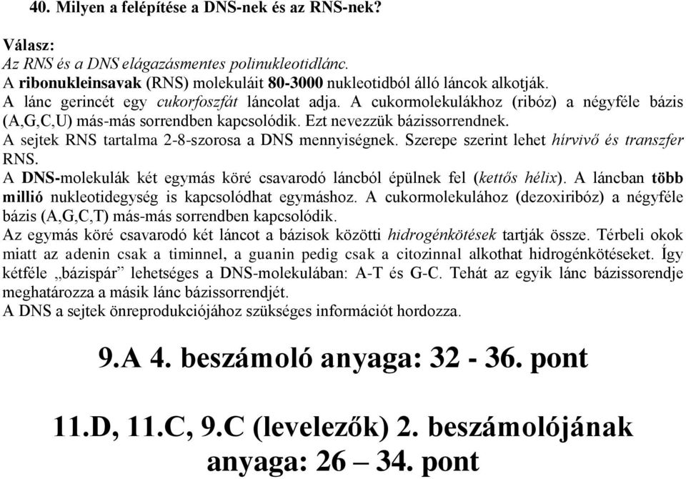 A sejtek RNS tartalma 2-8-szorosa a DNS mennyiségnek. Szerepe szerint lehet hírvivő és transzfer RNS. A DNS-molekulák két egymás köré csavarodó láncból épülnek fel (kettős hélix).
