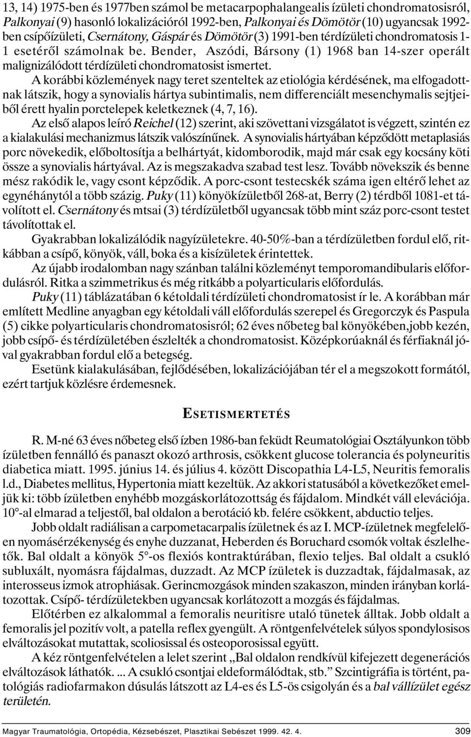 Bender, Aszódi, Bársony (1) 1968 ban 14-szer operált malignizálódott térdízületi chondromatosist ismertet.