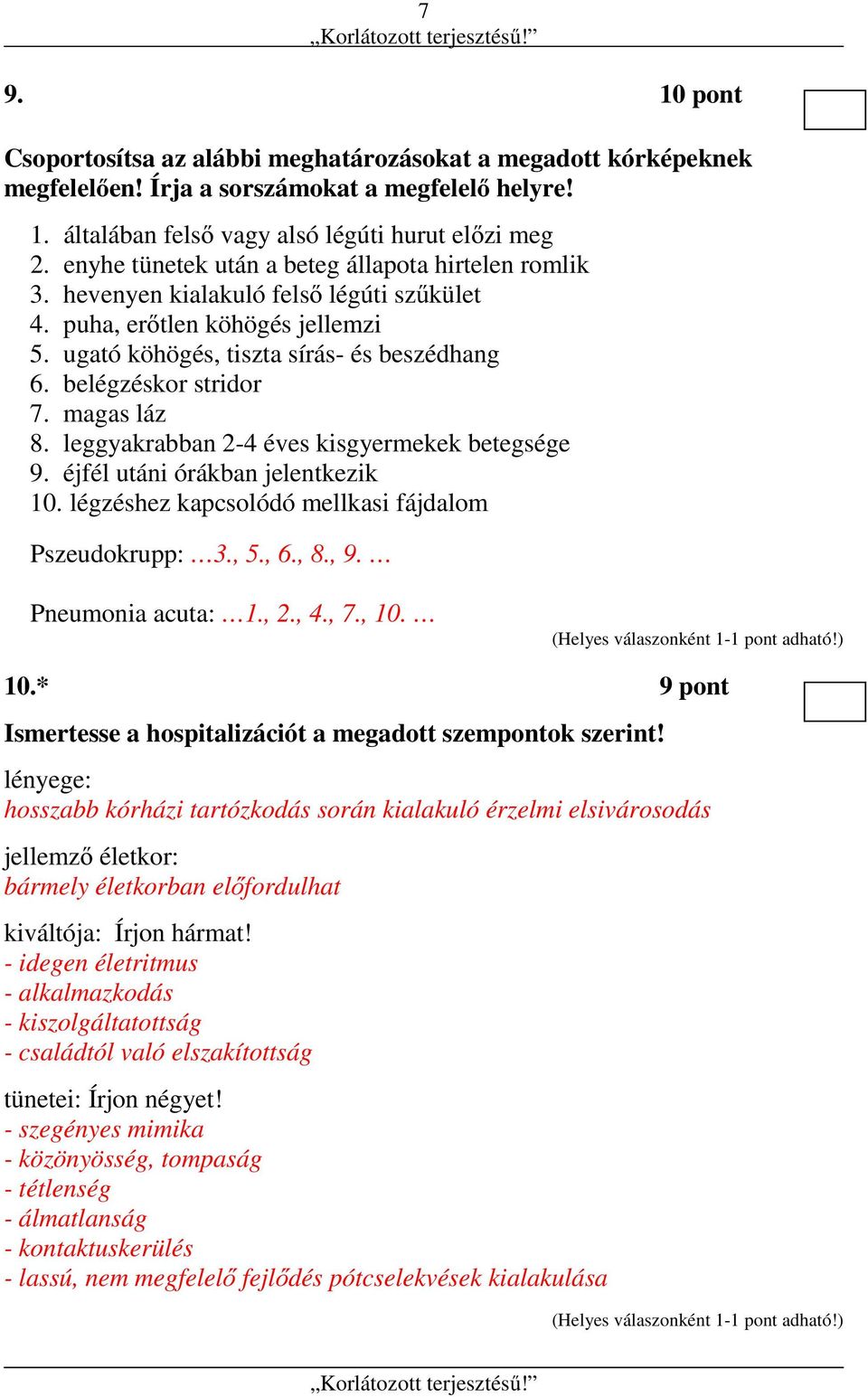 belégzéskor stridor 7. magas láz 8. leggyakrabban 2-4 éves kisgyermekek betegsége 9. éjfél utáni órákban jelentkezik 10. légzéshez kapcsolódó mellkasi fájdalom Pszeudokrupp: 3., 5., 6., 8., 9.