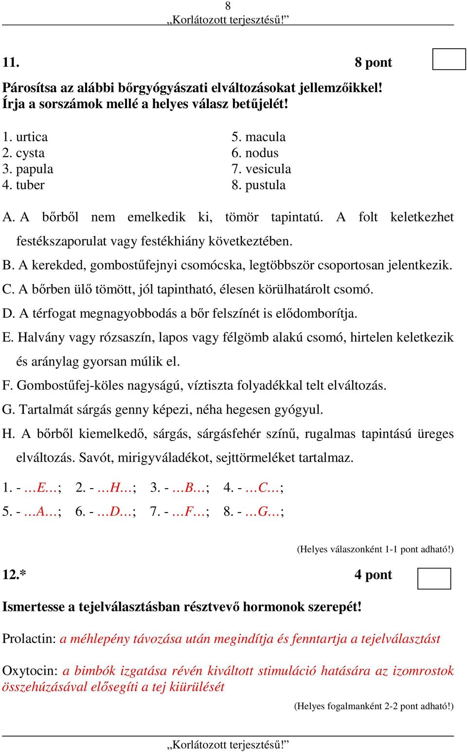 C. A bőrben ülő tömött, jól tapintható, élesen körülhatárolt csomó. D. A térfogat megnagyobbodás a bőr felszínét is elődomborítja. E.
