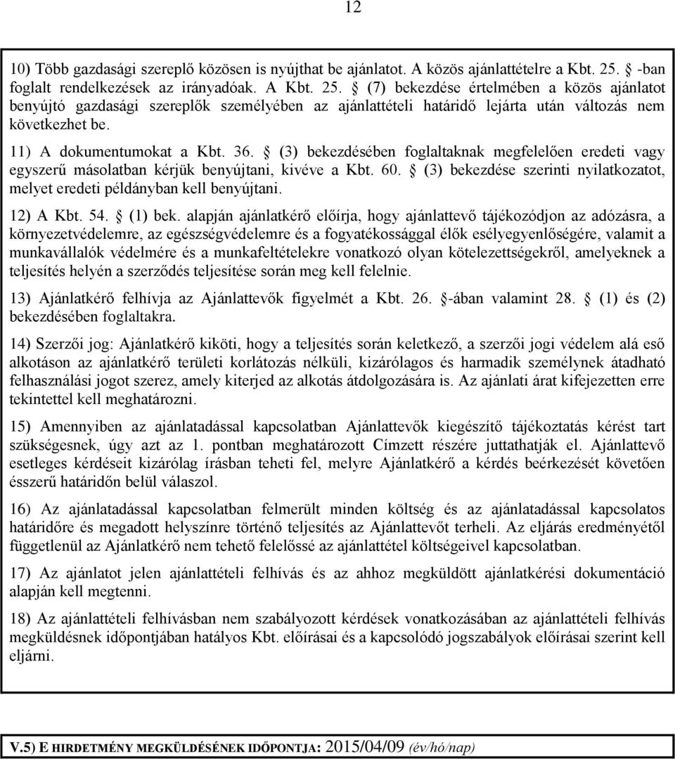 (7) bekezdése értelmében a közös ajánlatot benyújtó gazdasági szereplők személyében az ajánlattételi határidő lejárta után változás nem következhet be. 11) A dokumentumokat a Kbt. 36.