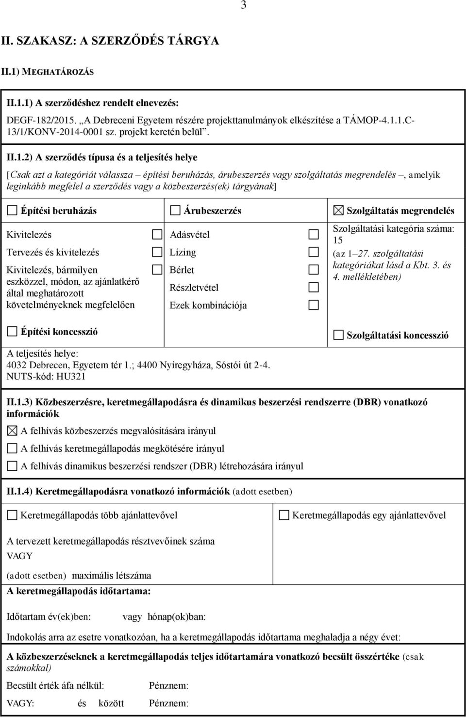 2) A szerződés típusa és a teljesítés helye [Csak azt a kategóriát válassza építési beruházás, árubeszerzés vagy szolgáltatás megrendelés, amelyik leginkább megfelel a szerződés vagy a