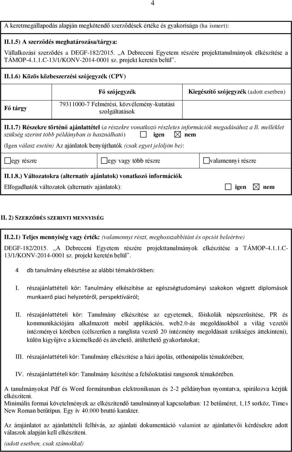 1.C-13/1/KONV-2014-0001 sz. projekt keretén belül. II.1.6) Közös közbeszerzési szójegyzék (CPV) Fő szójegyzék Kiegészítő szójegyzék (adott esetben) Fő tárgy 79311000-7 Felmérési, közvélemény-kutatási szolgáltatások II.