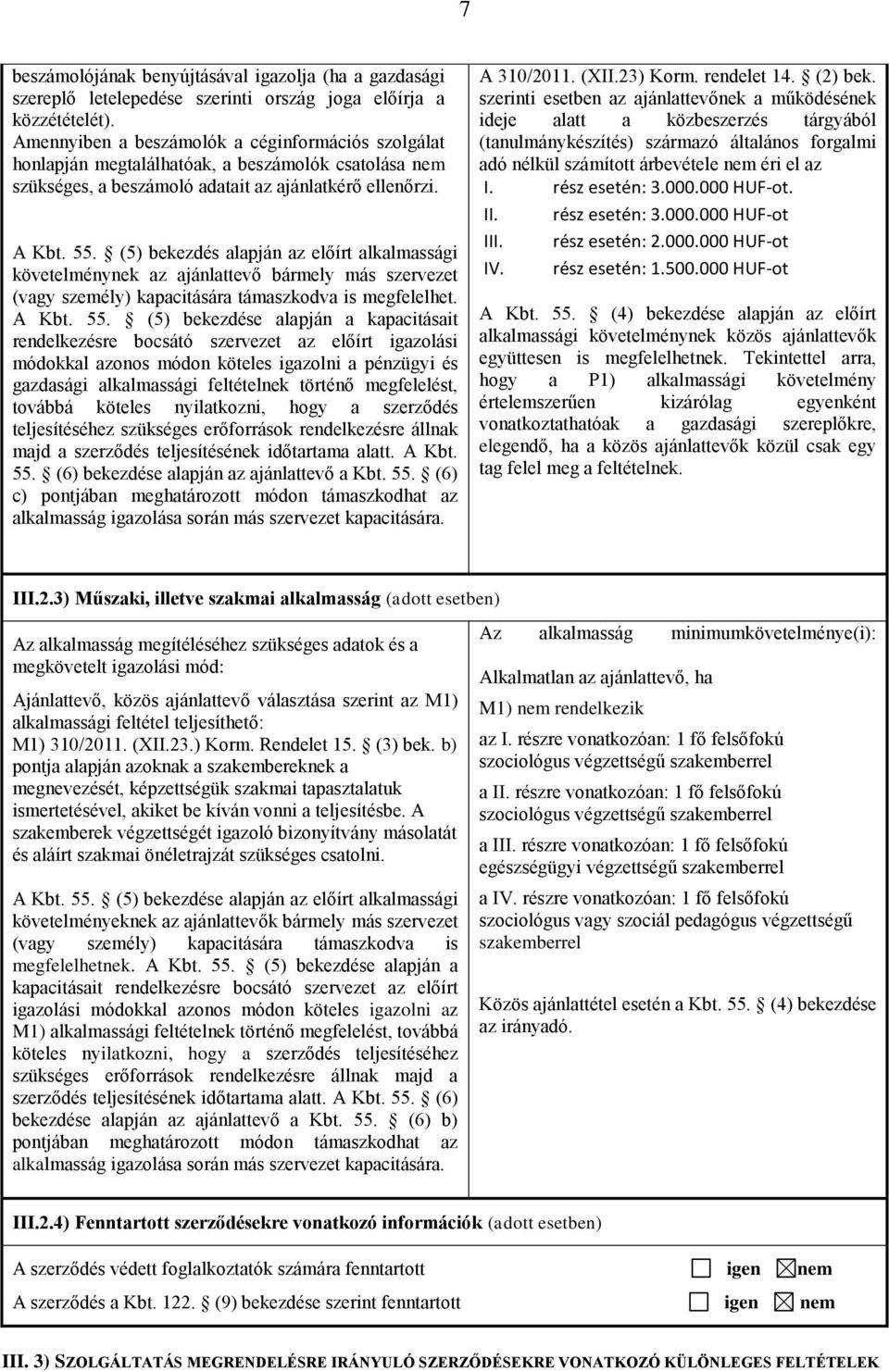 (5) bekezdés alapján az előírt alkalmassági követelménynek az ajánlattevő bármely más szervezet (vagy személy) kapacitására támaszkodva is megfelelhet. A Kbt. 55.