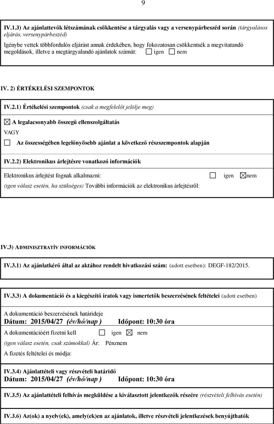 csökkentsék a megvitatandó megoldások, illetve a megtárgyalandó ajánlatok számát: igen nem IV. 2)