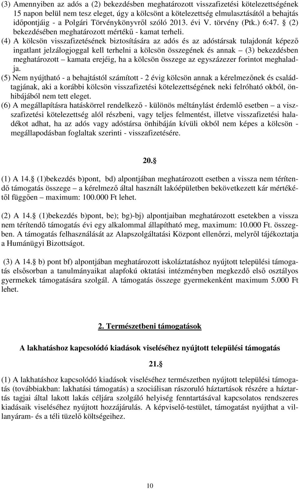 (4) A kölcsön visszafizetésének biztosítására az adós és az adóstársak tulajdonát képező ingatlant jelzálogjoggal kell terhelni a kölcsön összegének és annak (3) bekezdésben meghatározott kamata