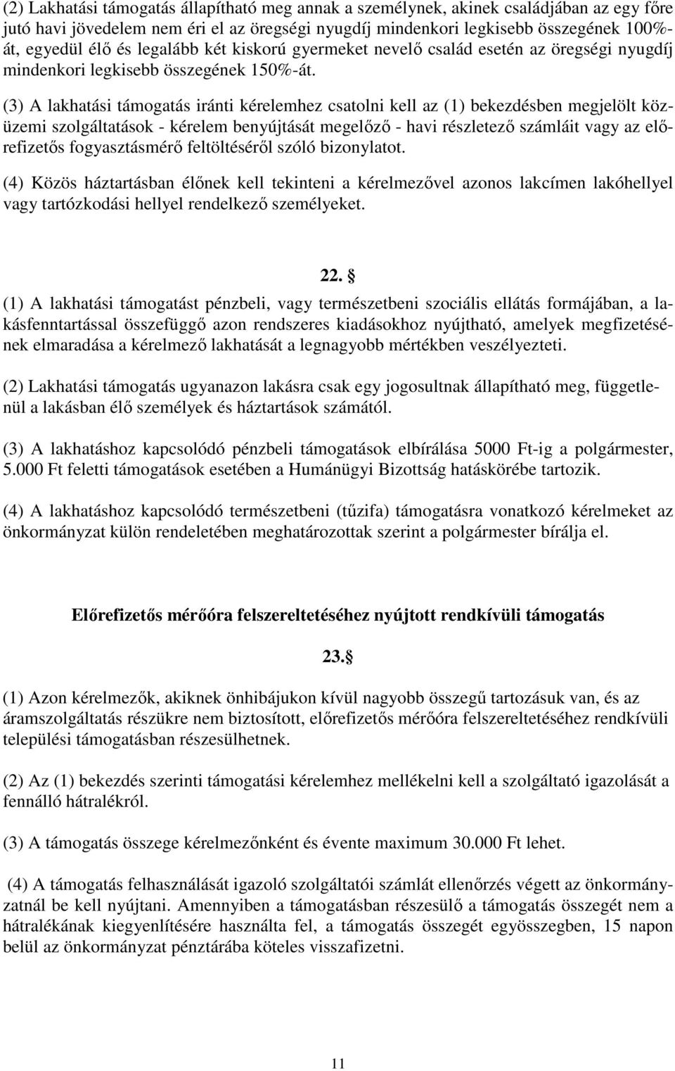 (3) A lakhatási támogatás iránti kérelemhez csatolni kell az (1) bekezdésben megjelölt közüzemi szolgáltatások - kérelem benyújtását megelőző - havi részletező számláit vagy az előrefizetős