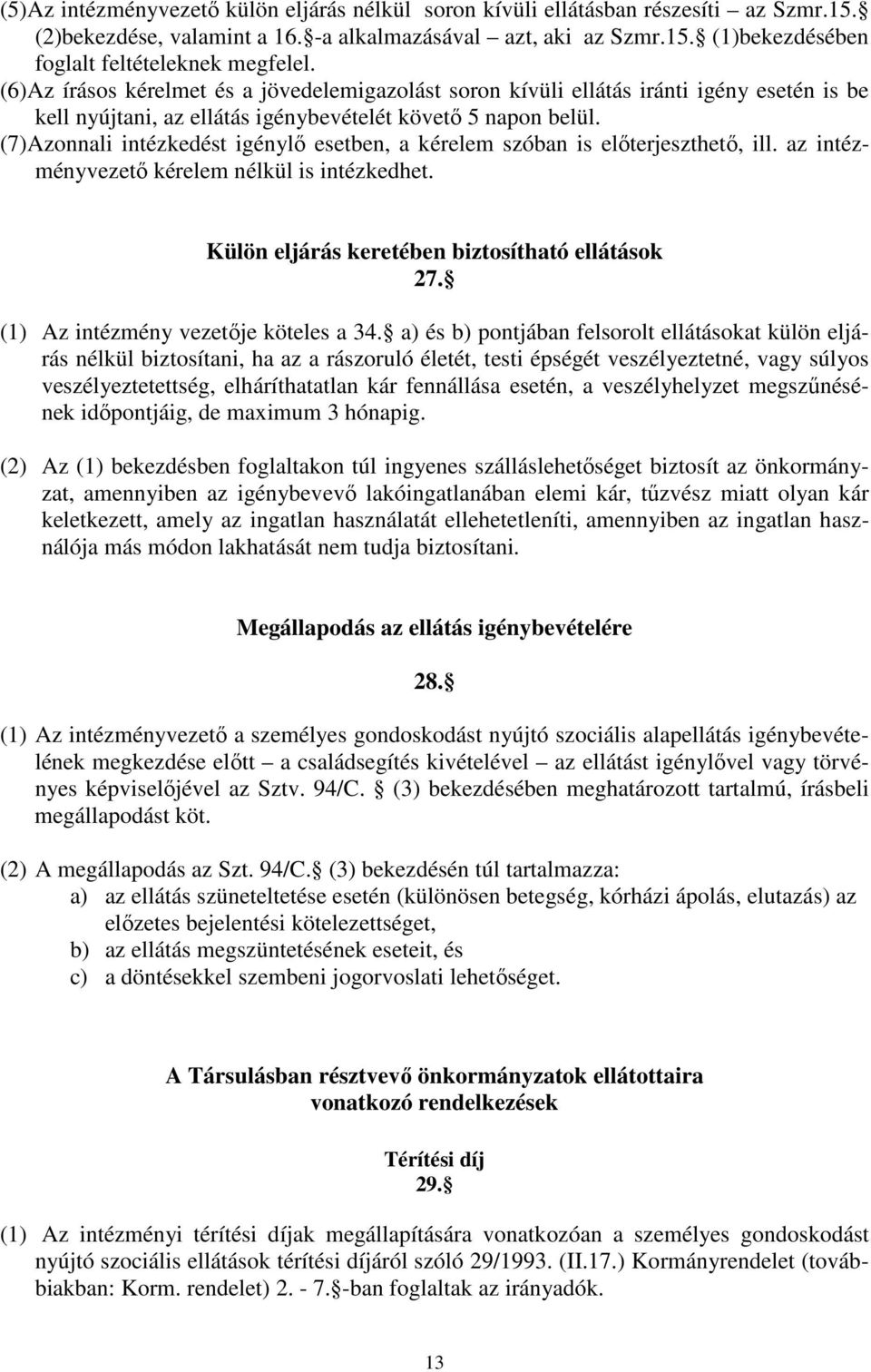 (7)Azonnali intézkedést igénylő esetben, a kérelem szóban is előterjeszthető, ill. az intézményvezető kérelem nélkül is intézkedhet. Külön eljárás keretében biztosítható ellátások 27.