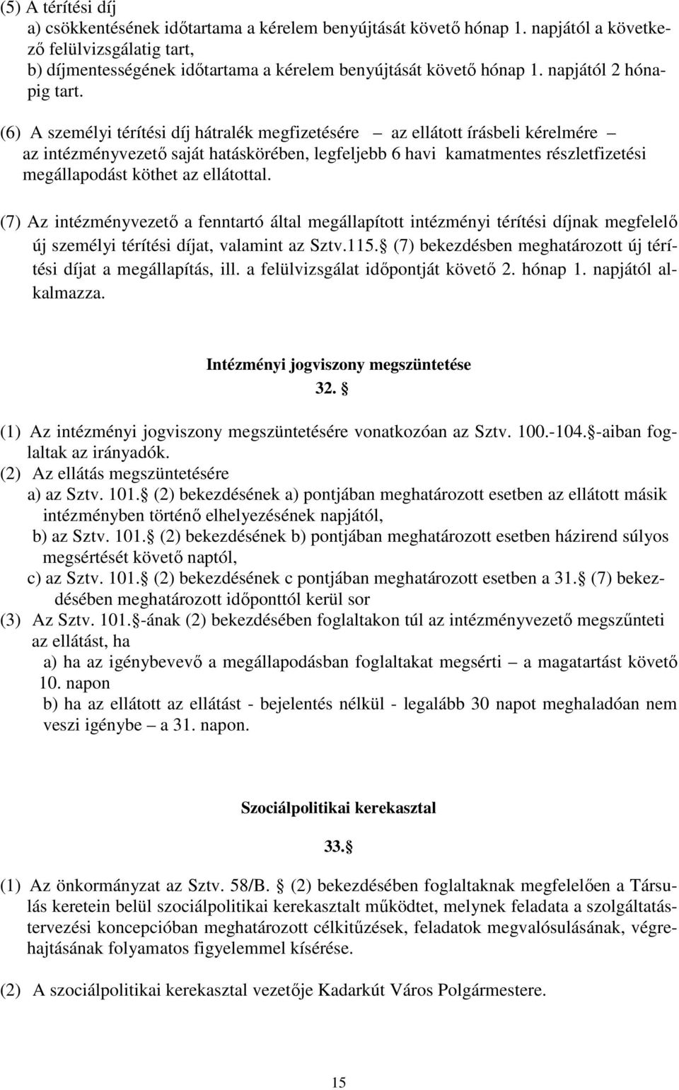 (6) A személyi térítési díj hátralék megfizetésére az ellátott írásbeli kérelmére az intézményvezető saját hatáskörében, legfeljebb 6 havi kamatmentes részletfizetési megállapodást köthet az
