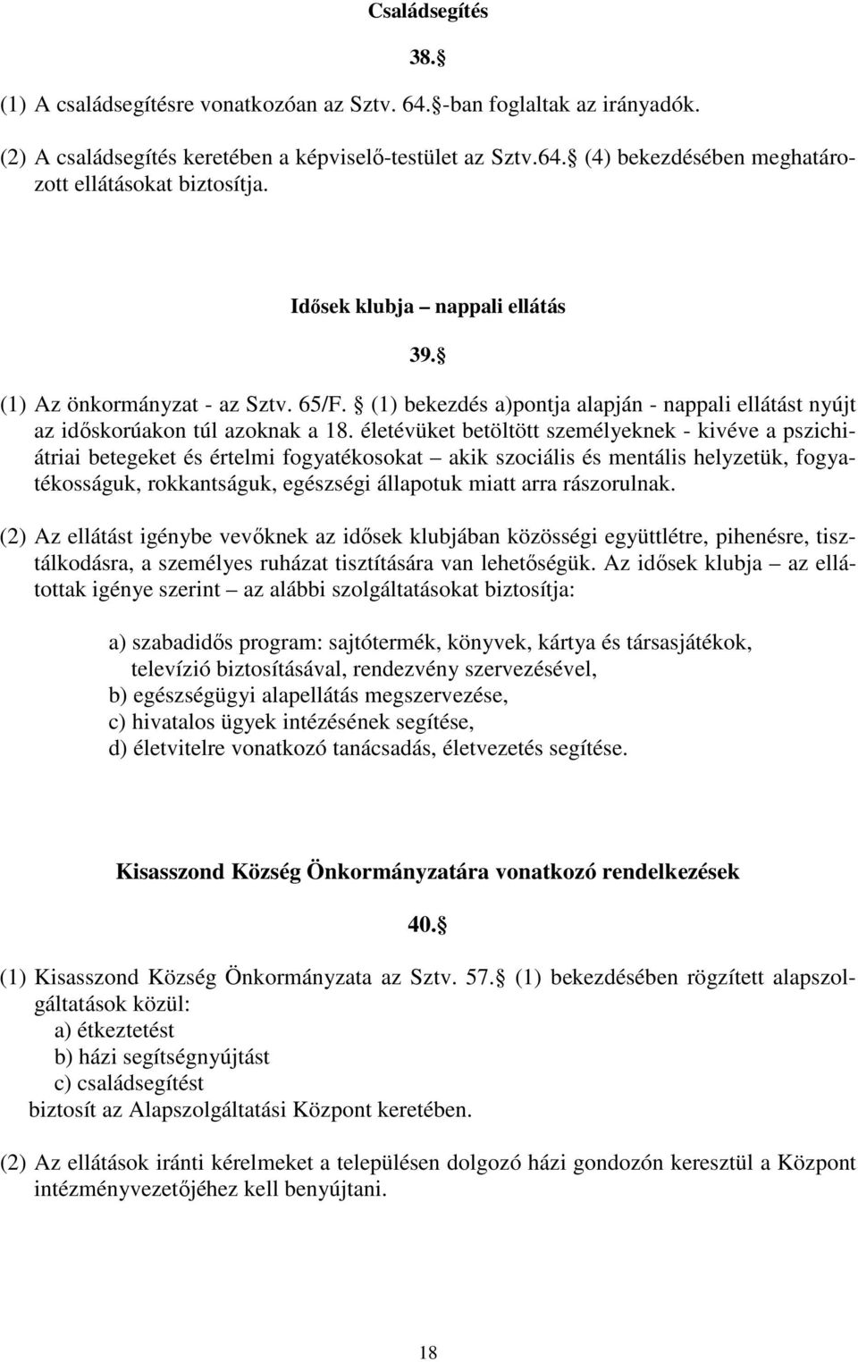 életévüket betöltött személyeknek - kivéve a pszichiátriai betegeket és értelmi fogyatékosokat akik szociális és mentális helyzetük, fogyatékosságuk, rokkantságuk, egészségi állapotuk miatt arra