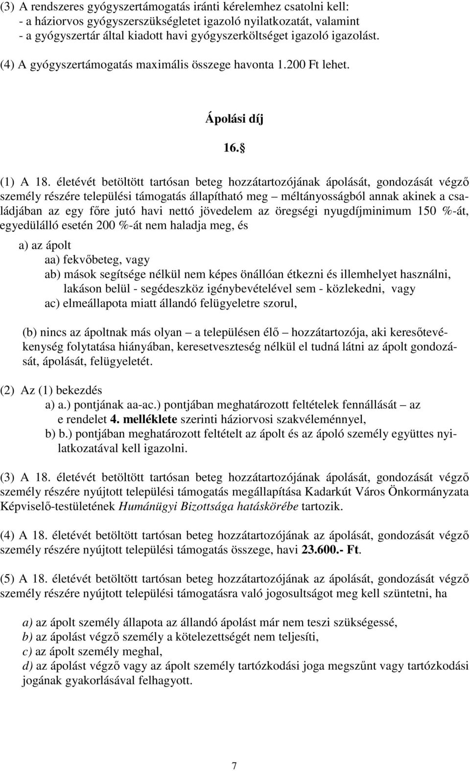 életévét betöltött tartósan beteg hozzátartozójának ápolását, gondozását végző személy részére települési támogatás állapítható meg méltányosságból annak akinek a családjában az egy főre jutó havi