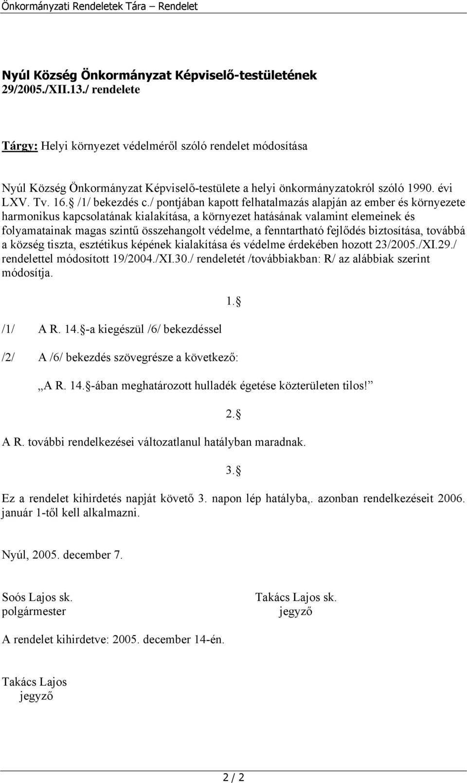 / pontjában kapott felhatalmazás alapján az ember és környezete harmonikus kapcsolatának kialakítása, a környezet hatásának valamint elemeinek és folyamatainak magas szintű összehangolt védelme, a