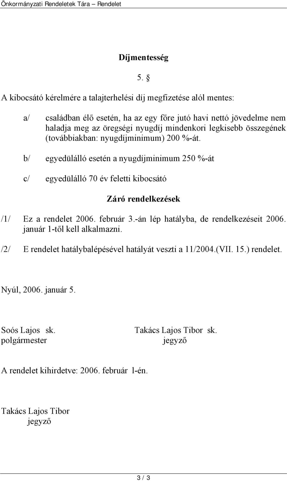 mindenkori legkisebb összegének (továbbiakban: nyugdíjminimum) 200 %-át.