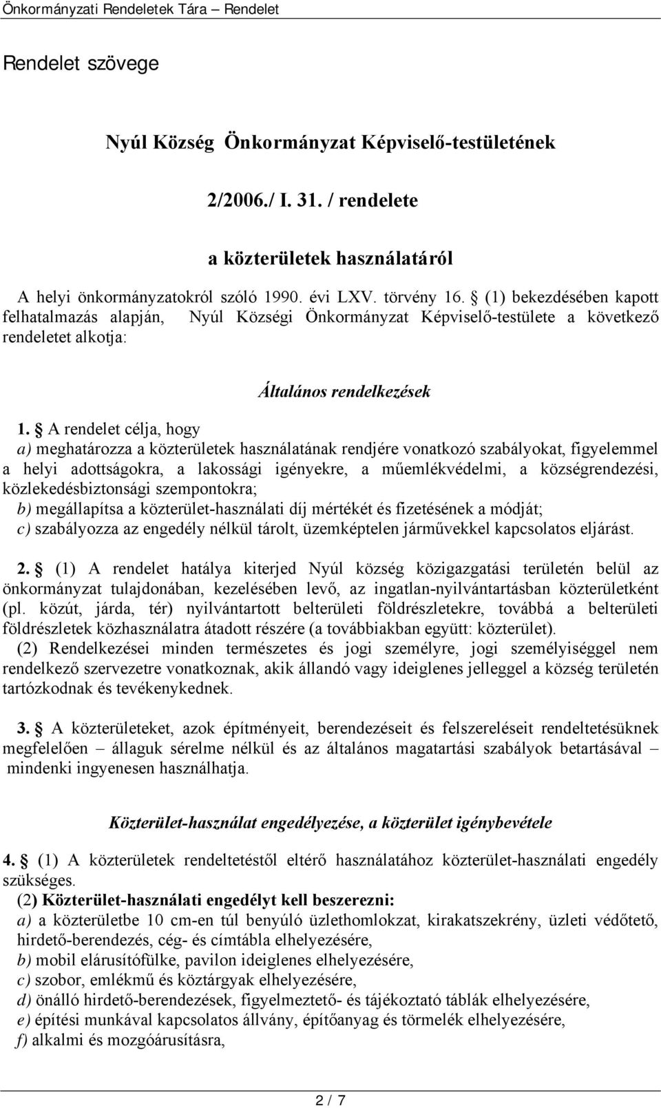 A rendelet célja, hogy a) meghatározza a közterületek használatának rendjére vonatkozó szabályokat, figyelemmel a helyi adottságokra, a lakossági igényekre, a műemlékvédelmi, a községrendezési,