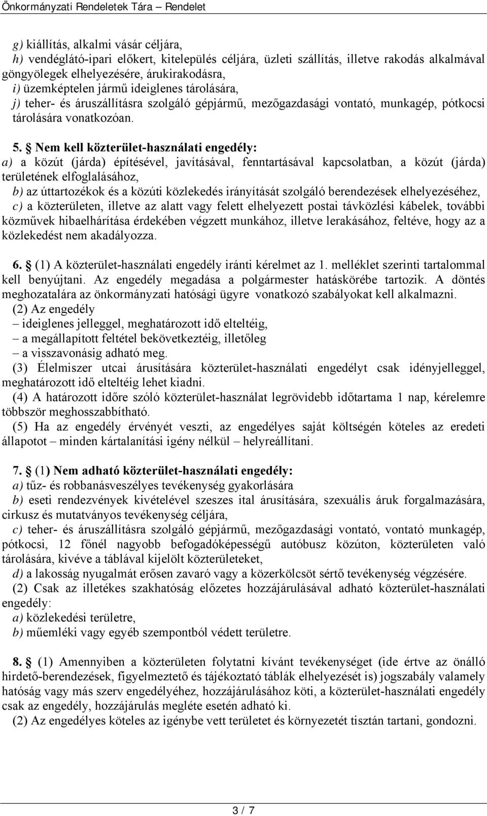 Nem kell közterület-használati engedély: a) a közút (járda) építésével, javításával, fenntartásával kapcsolatban, a közút (járda) területének elfoglalásához, b) az úttartozékok és a közúti közlekedés