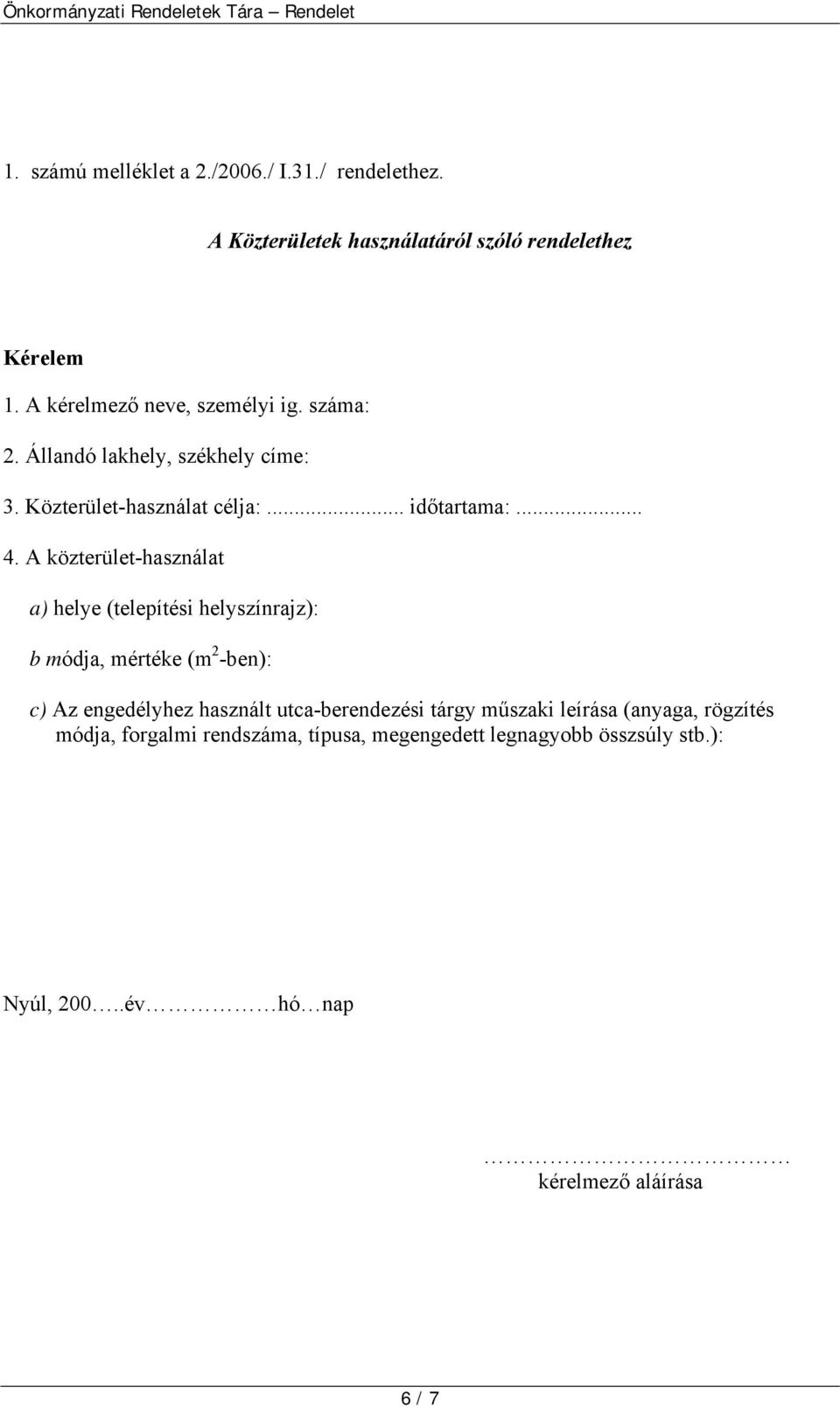 A közterület-használat a) helye (telepítési helyszínrajz): b módja, mértéke (m 2 -ben): c) Az engedélyhez használt utca-berendezési