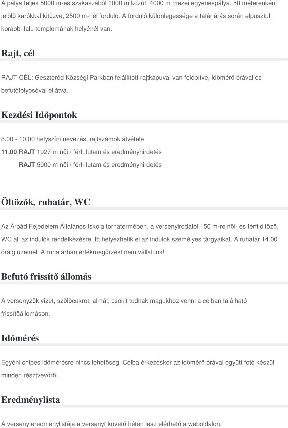 Rajt, cél RAJT-CÉL: Geszteréd Községi Parkban felállított rajtkapuval van felépítve, időmérő órával és befutófolyosóval ellátva. Kezdési Időpontok 8.00-10.00 helyszíni nevezés, rajtszámok átvétele 11.