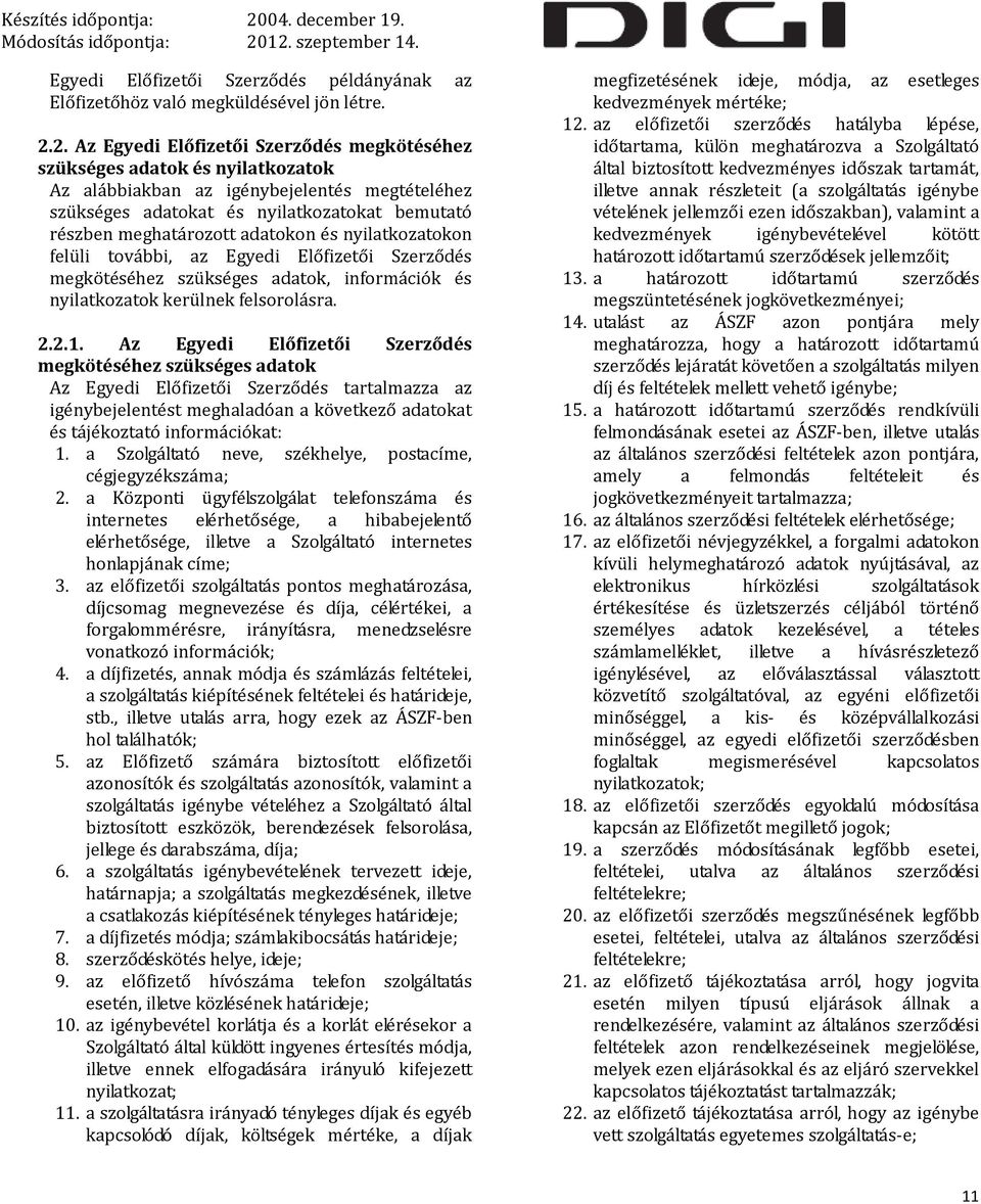 adatokon és nyilatkozatokon felüli további, az Egyedi Előfizetői Szerződés megkötéséhez szükséges adatok, információk és nyilatkozatok kerülnek felsorolásra. 2.2.1.