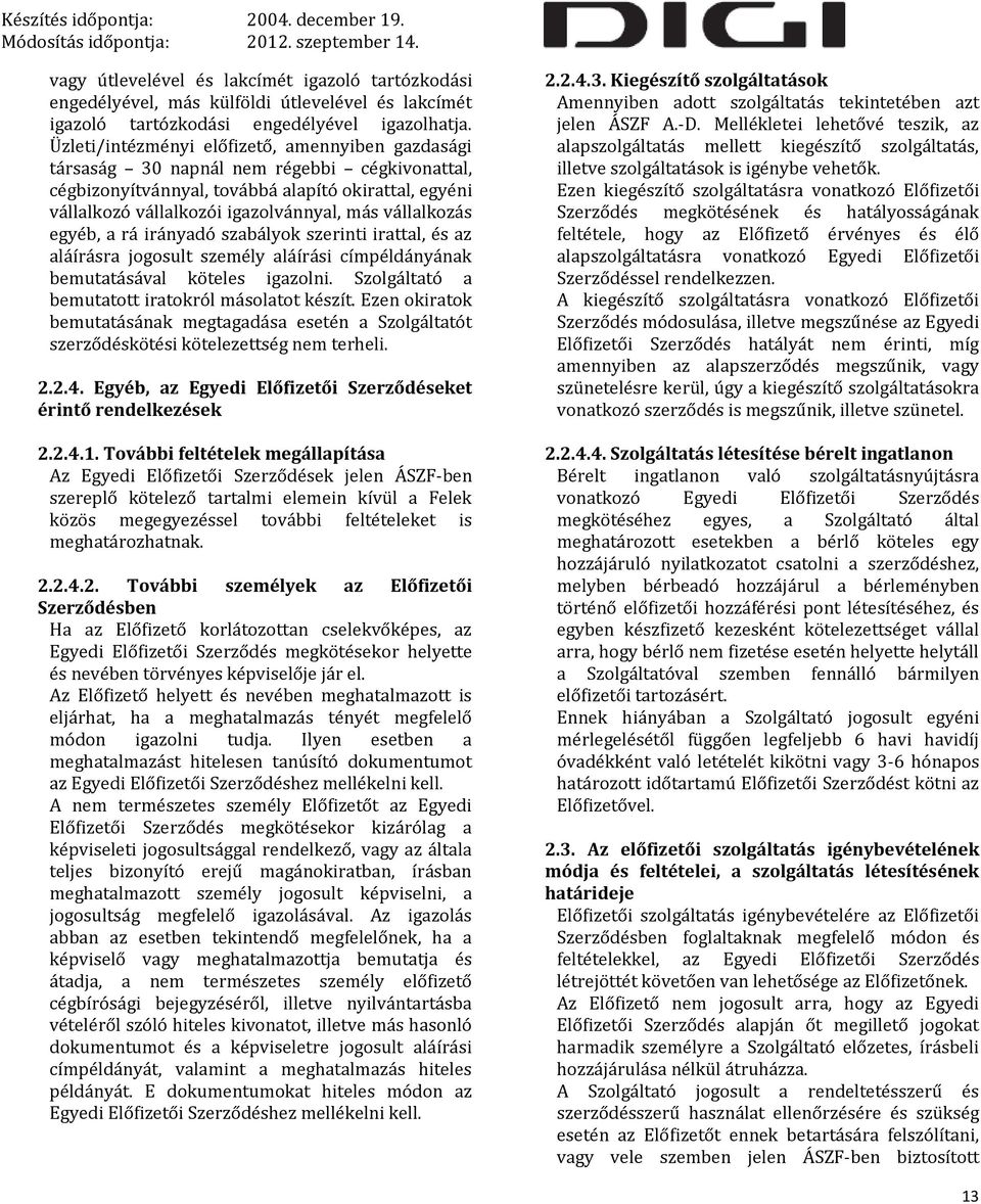 vállalkozás egyéb, a rá irányadó szabályok szerinti irattal, és az aláírásra jogosult személy aláírási címpéldányának bemutatásával köteles igazolni.