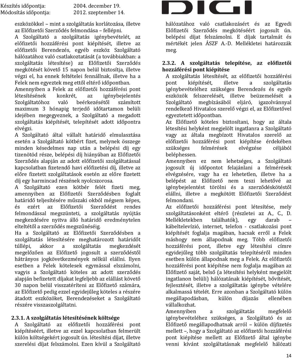 szolgáltatás létesítése) az Előfizetői Szerződés megkötését követő 15 napon belül biztosítja, illetve végzi el, ha ennek feltételei fennállnak, illetve ha a Felek nem egyeztek meg ettől eltérő