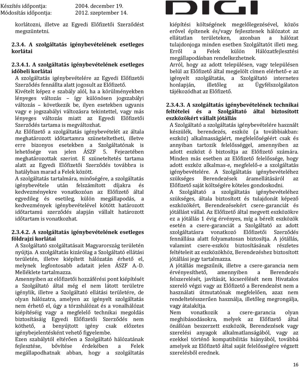 Kivételt képez e szabály alól, ha a körülményekben lényeges változás így különösen jogszabályi változás következik be, ilyen esetekben ugyanis vagy e jogszabályi változásra tekintettel, vagy más