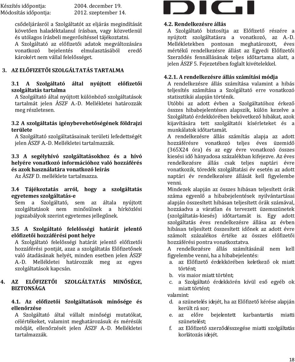 1 A Szolgáltató által nyújtott előfizetői szolgáltatás tartalma A Szolgáltató által nyújtott különböző szolgáltatások tartalmát jelen ÁSZF A.-D. Mellékletei határozzák meg részletesen. 3.
