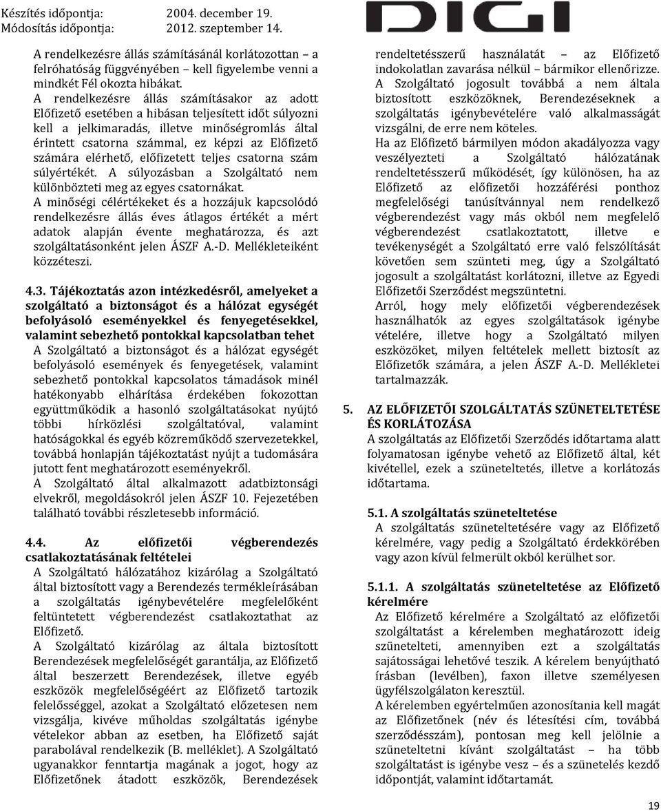 számára elérhető, előfizetett teljes csatorna szám súlyértékét. A súlyozásban a Szolgáltató nem különbözteti meg az egyes csatornákat.