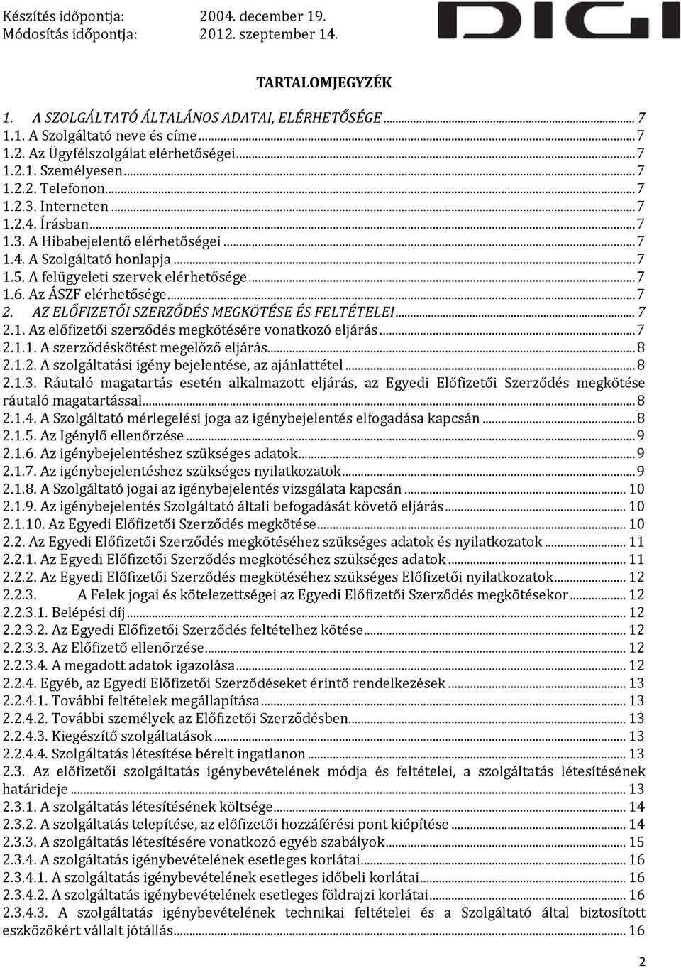 AZ ELŐFIZETŐI SZERZŐDÉS MEGKÖTÉSE ÉS FELTÉTELEI... 7 2.1. Az előfizetői szerződés megkötésére vonatkozó eljárás... 7 2.1.1. A szerződéskötést megelőző eljárás... 8 2.1.2. A szolgáltatási igény bejelentése, az ajánlattétel.