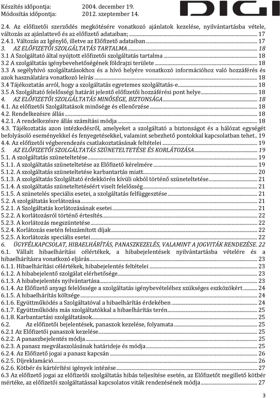 .. 18 3.3 A segélyhívó szolgáltatásokhoz és a hívó helyére vonatkozó információhoz való hozzáférés és azok használatára vonatkozó leírás... 18 3.4 Tájékoztatás arról, hogy a szolgáltatás egyetemes szolgáltatás-e.