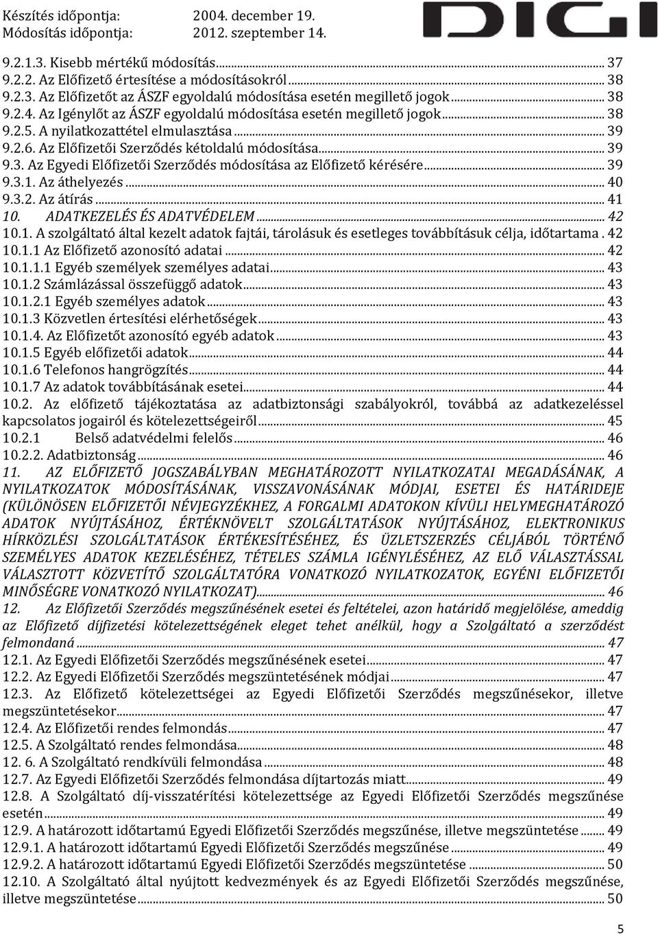 .. 39 9.3.1. Az áthelyezés... 40 9.3.2. Az átírás... 41 10. ADATKEZELÉS ÉS ADATVÉDELEM... 42 10.1. A szolgáltató által kezelt adatok fajtái, tárolásuk és esetleges továbbításuk célja, időtartama.