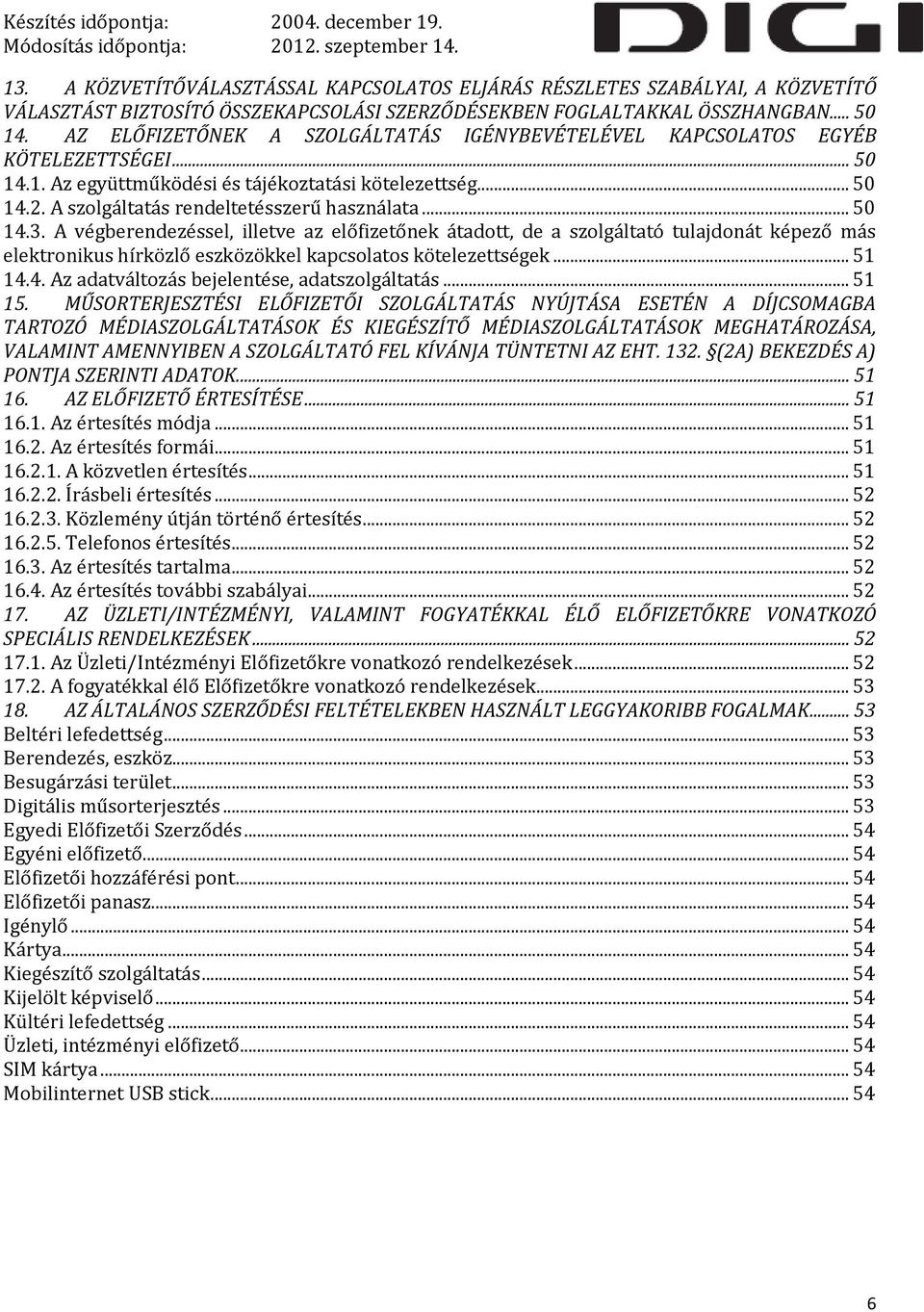 .. 50 14.3. A végberendezéssel, illetve az előfizetőnek átadott, de a szolgáltató tulajdonát képező más elektronikus hírközlő eszközökkel kapcsolatos kötelezettségek... 51 14.4. Az adatváltozás bejelentése, adatszolgáltatás.