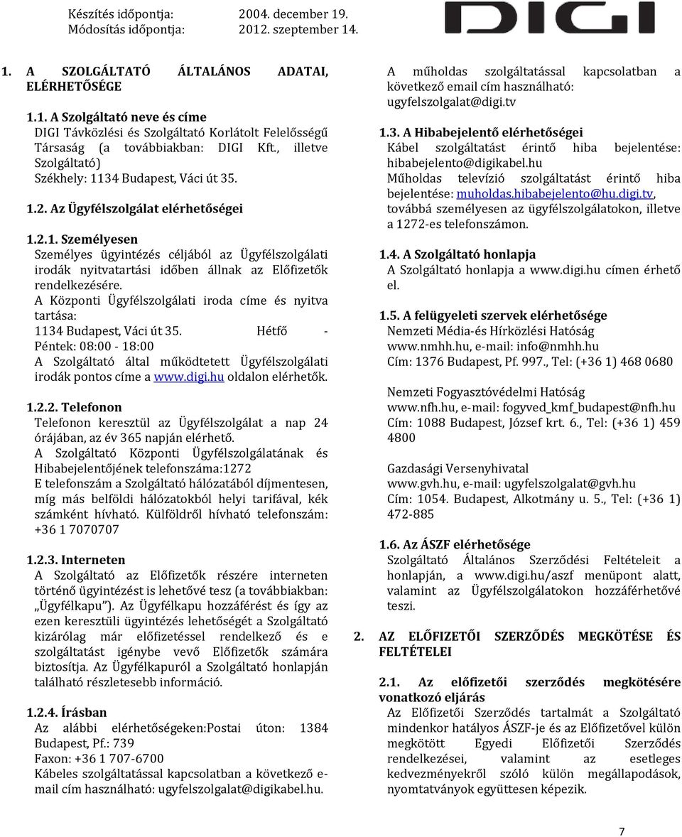 A Központi Ügyfélszolgálati iroda címe és nyitva tartása: 1134 Budapest, Váci út 35. Hétfő - Péntek: 08:00-18:00 A Szolgáltató által működtetett Ügyfélszolgálati irodák pontos címe a www.digi.