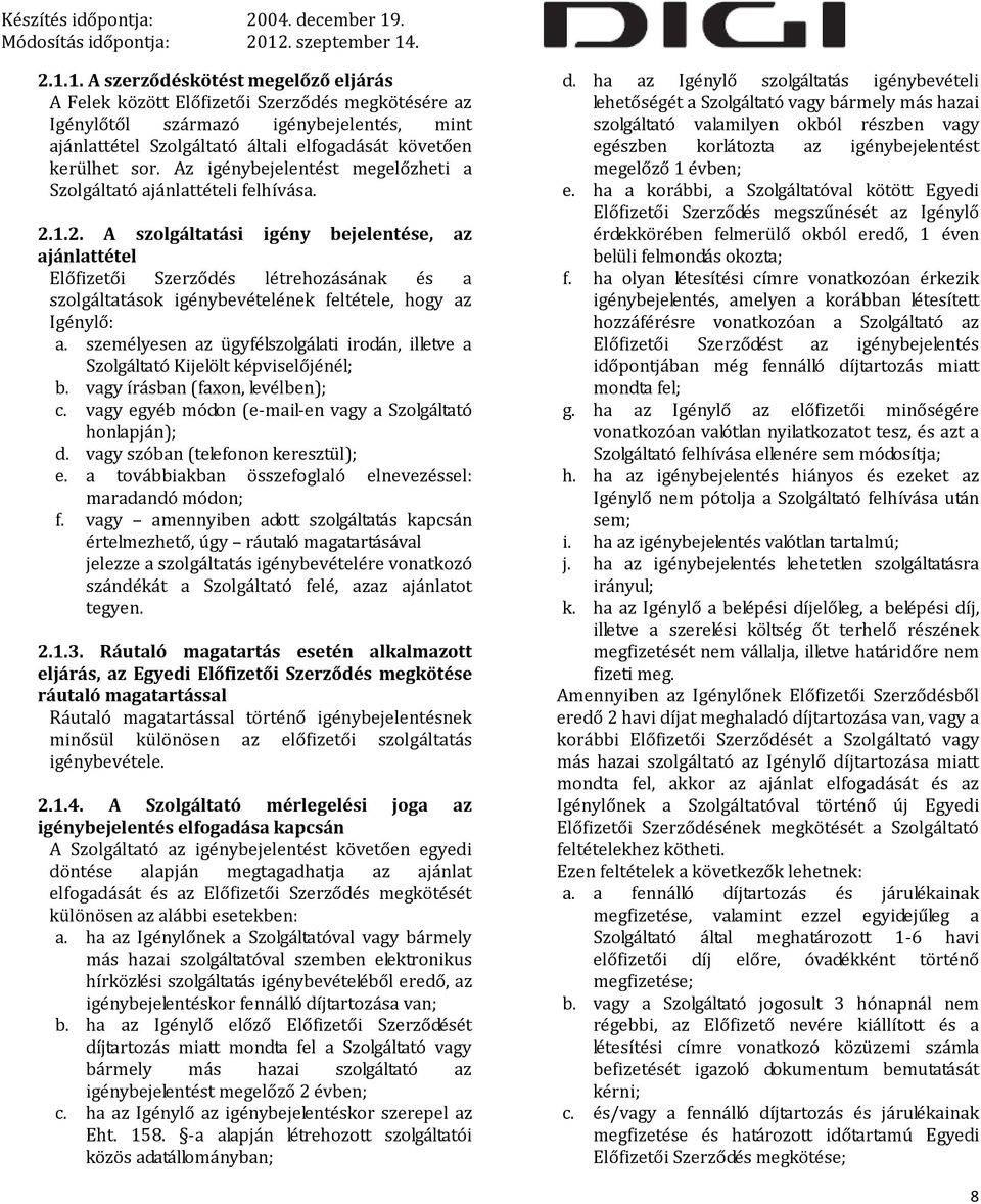 1.2. A szolgáltatási igény bejelentése, az ajánlattétel Előfizetői Szerződés létrehozásának és a szolgáltatások igénybevételének feltétele, hogy az Igénylő: a.