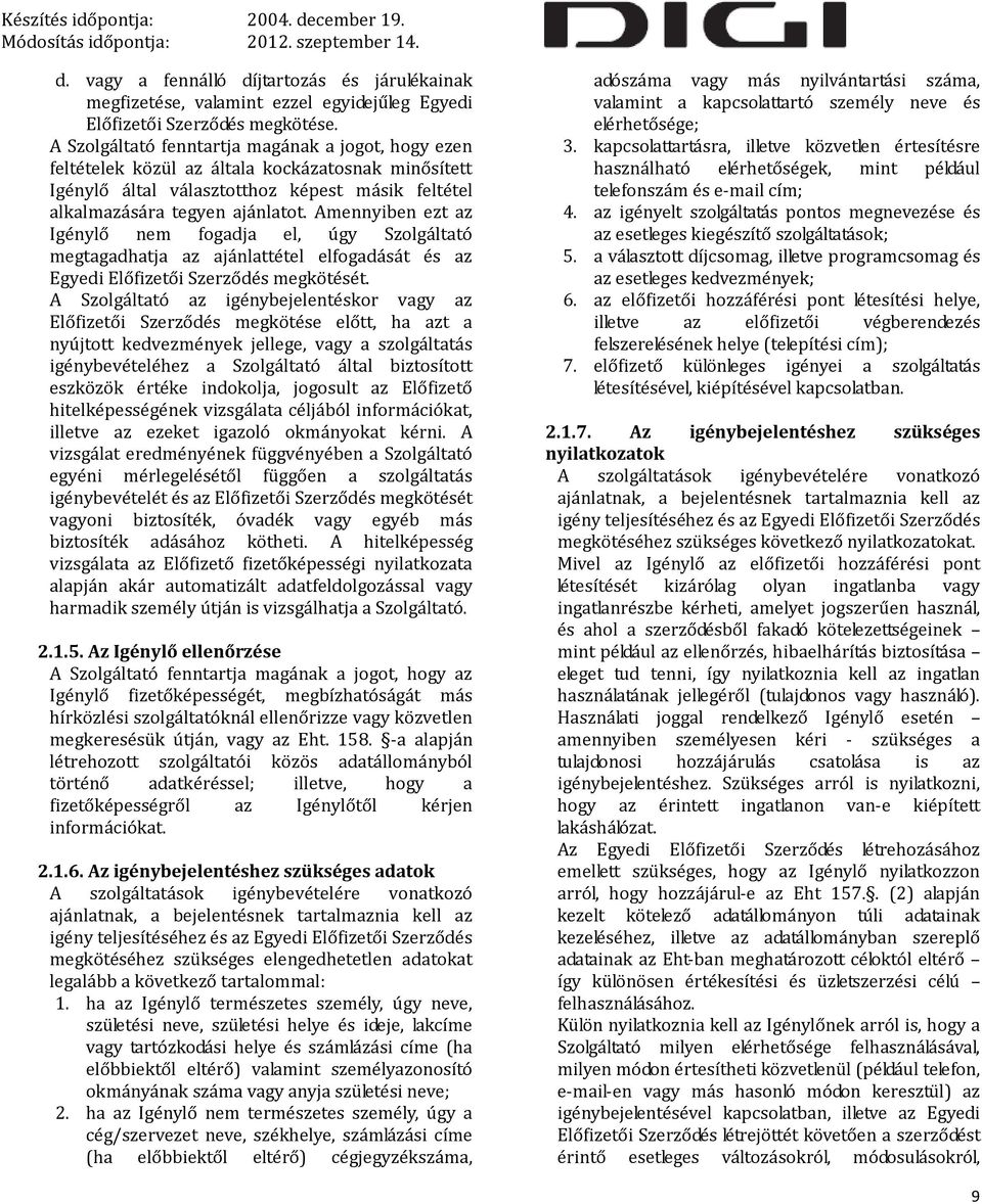 Amennyiben ezt az Igénylő nem fogadja el, úgy Szolgáltató megtagadhatja az ajánlattétel elfogadását és az Egyedi Előfizetői Szerződés megkötését.