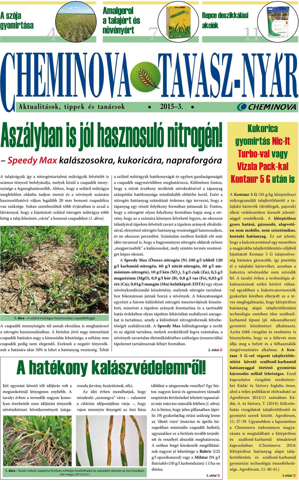 Ahhoz, hogy a szilárd műtrágya megfelelően oldatba tudjon menni és a növények számára hasznosíthatóvá váljon legalább 20 mm bemosó csapadékra van szüksége.