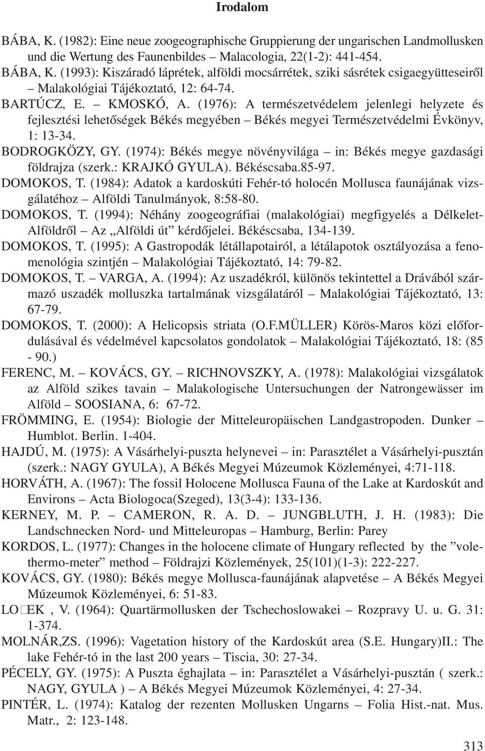 (1974): Békés megye növényvilága in: Békés megye gazdasági földrajza (szerk.: KRAJKÓ GYULA). Békéscsaba.85-97. DOMOKOS, T.