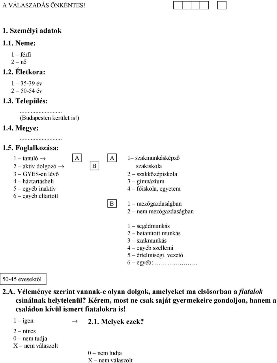 -54 év 1.3. Település:... (Budapesten kerület is!) 1.4. Megye:... 1.5. Foglalkozása: 1 tanuló A A 1 szakmunkásképző 2 aktív dolgozó B szakiskola 3 GYES-en lévő 2 szakközépiskola 4