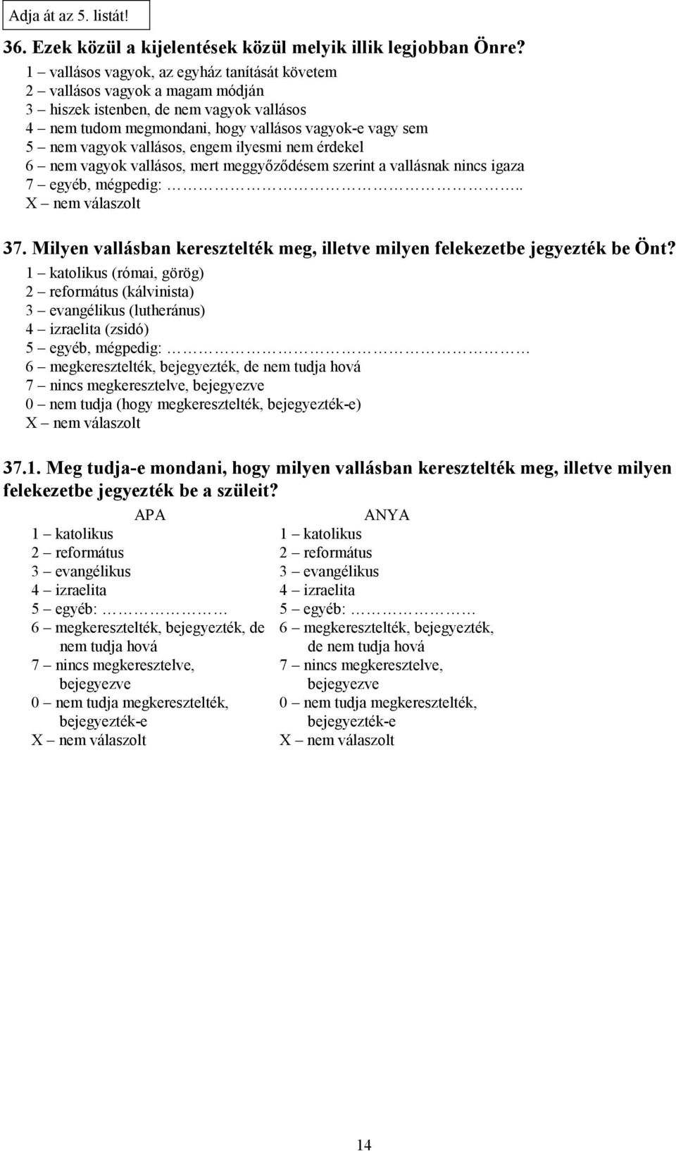 vallásos, engem ilyesmi nem érdekel 6 nem vagyok vallásos, mert meggyőződésem szerint a vallásnak nincs igaza 7 egyéb, mégpedig:.. 37.